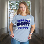 IMPROVE DON'T PROVE - T-Shirt