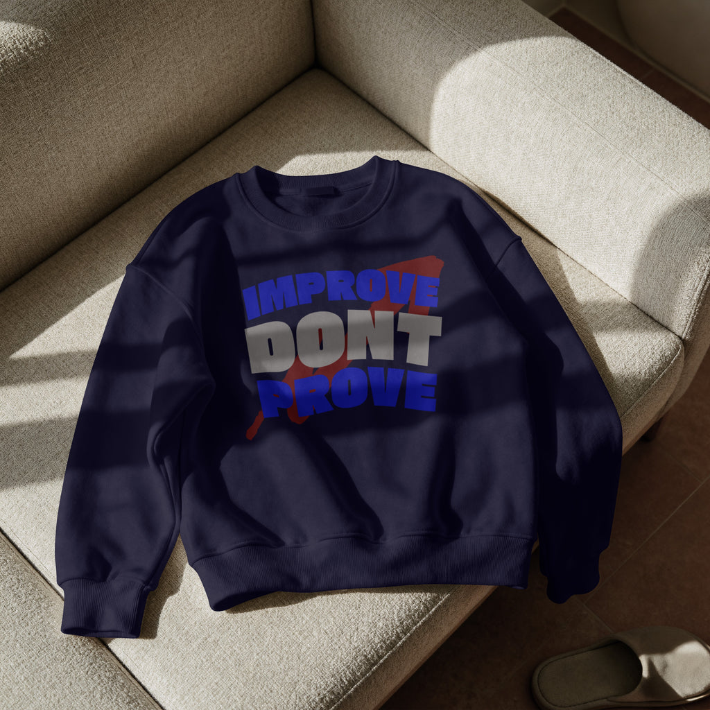 IMPROVE DON'T PROVE - Sweatshirt